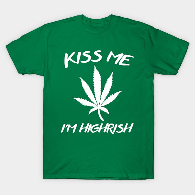 Kiss Me I'm Highrish T-Shirt by SillyShirts